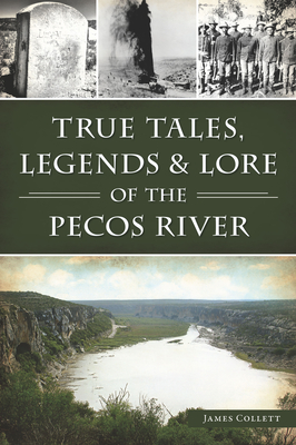 True Tales, Legends & Lore of the Pecos River - James Collett