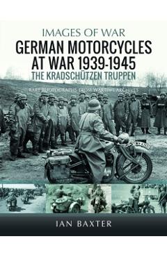 German Motorcycles at War, 1939-1945: The Kradschützen Truppen - Ian Baxter