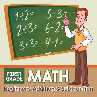 First Grade Math: Beginners Addition & Subtraction - 