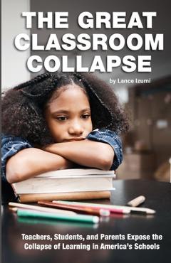 Coperta cărții 'The Great Classroom Collapse: Teachers, Students, and Parents Expose the Collapse of Learning in America's Schools -'