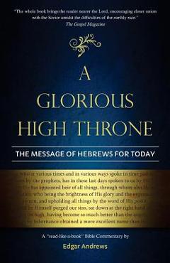 Coperta cărții 'A Glorious High Throne: The Message of Hebrews for Today - Edgar Andrews'