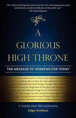 Coperta cărții 'A Glorious High Throne: The Message of Hebrews for Today - Edgar Andrews'