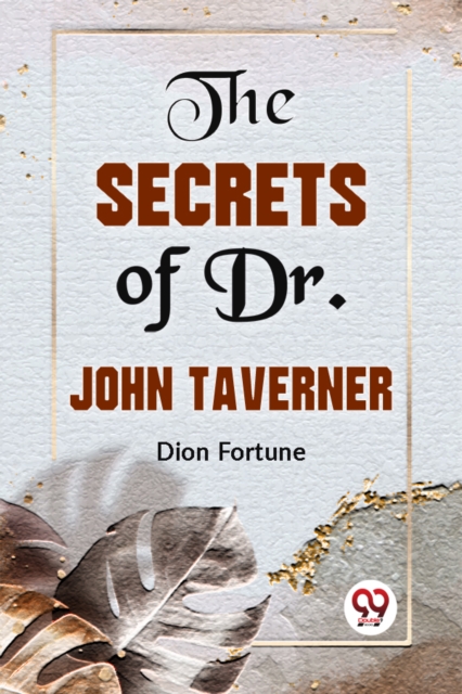 The Secrets Of Dr. John Taverner - Dion Fortune