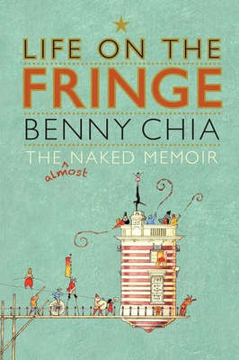 Life on the Fringe: The Almost Naked Memoir - Benny Chia