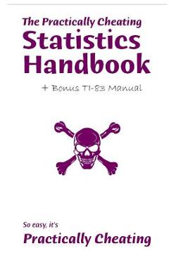 Coperta cărții 'The Practically Cheating Statistics Handbook + Bonus TI-83 Manual - S. Deviant'