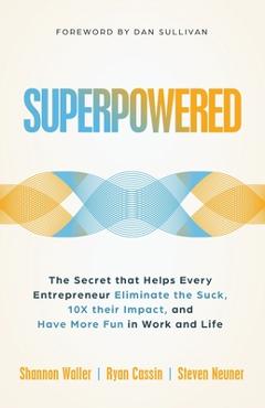 Poza produsului Superpowered: The Secret That Helps Every Entrepreneur Eliminate the Suck, 10X Their Impact, and Have More Fun in Work and Life - Shannon Waller