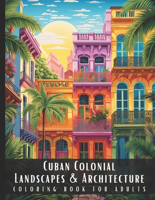 Cuban Colonial Landscapes & Architecture Coloring Book for Adults: Beautiful Nature Landscapes Sceneries and Foreign Buildings Coloring Book for Adult - Artful Palette