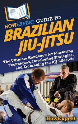 HowExpert Guide to Brazilian Jiu-Jitsu: The Ultimate Handbook for Mastering Techniques, Developing Strategies, and Embracing the BJJ Lifestyle - 