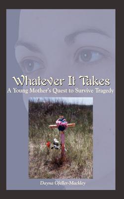 Whatever It Takes: A Young Mother's Quest to Survive Tragedy - Dayna Gfeller-mackley