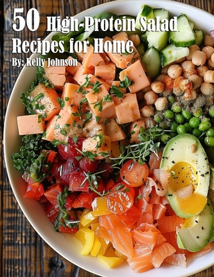 50 High-Protein Salad Recipes for Home - Kelly Johnson