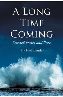 Coperta cărții 'A Long Time Coming: Selected Poetry and Prose - Fred Bentley'