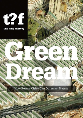 Green Dream: How Future Cities Can Outsmart Nature - Winy Maas