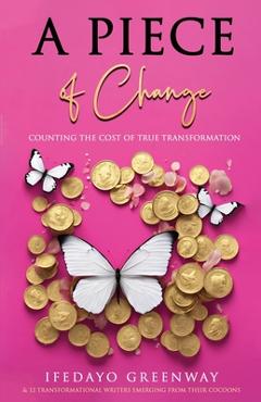 Coperta cărții 'A Piece of Change: Counting the Cost of True Transformation -'