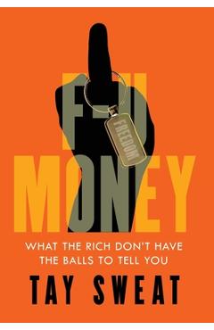 Coperta cărții 'F-U Money: What the Rich Don't Have the Balls to Tell You - Tay Sweat'