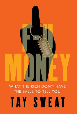 Coperta cărții 'F-U Money: What the Rich Don't Have the Balls to Tell You - Tay Sweat'