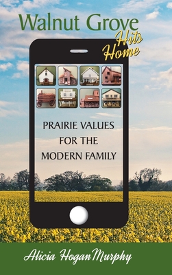 Walnut Grove Hits Home (hardback): Prairie Values for the Modern Family - Alicia Hogan Murphy