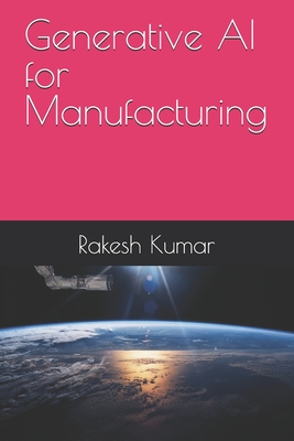 Generative AI for Manufacturing - Rakesh Kumar