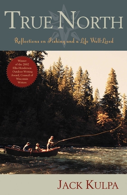 Coperta cărții 'True North: Reflections on Fishing and Life Well Lived - Jack Kulpa'