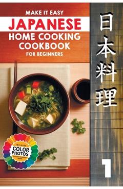Coperta cărții 'Make It Easy Japanese Home Cooking Cookbook for Beginners: Simple Recipes for Everyone - Chiyoko Takara'