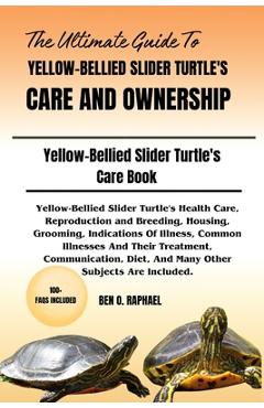 Coperta cărții 'The Ultimate Guide to Yellow-Bellied Slider Turtle's Care and Ownership: Yellow-Bellied Slider Turtle's Health Care,'