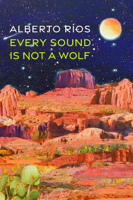 Every Sound Is Not a Wolf - Alberto Ríos