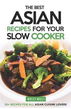 Poza produsului The Best Asian Recipes for Your Slow Cooker: 25+ Recipes for All Asian Cuisine Lovers - Molly Mills