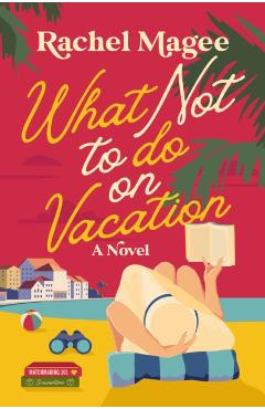 What Not to Do on Vacation: A Clean Beach Rom-Com Featuring Fake Dating and a Playboy Hero - Rachel Magee