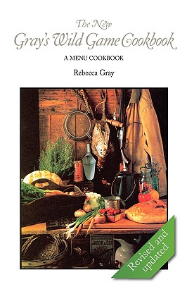 Coperta cărții 'The New Gray's Wild Game Cookbook: A Menu Cookbook - Rebecca Gray'