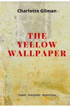 Coperta cărții 'The Yellow Wallpaper: New Edition - The Yellow Wallpaper by Charlotte Perkins Gilman - Charlotte Perkins Gilman'