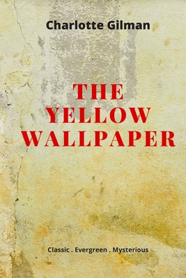 Coperta cărții 'The Yellow Wallpaper: New Edition - The Yellow Wallpaper by Charlotte Perkins Gilman - Charlotte Perkins Gilman'