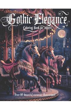 Coperta cărții 'Gothic Elegance: A coloring book for adults with 84 elegant victorian era illustrations, with variety of scenes and'
