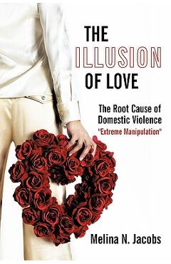 Coperta cărții 'The Illusion of Love: The Root Cause of Domestic Violence 