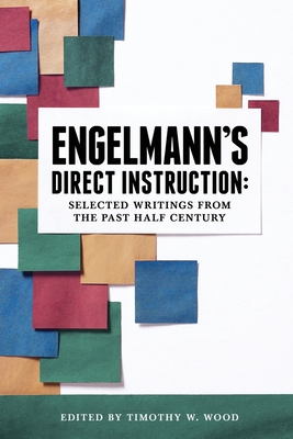 Engelmann's Direct Instruction: Selected Writings from the Past Half Century - Timothy W. Wood