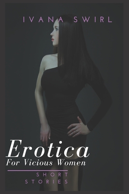 Erotica Short Stories For Vicious Women: Extraordinaire Pleasure Romance for Adults - Ivana Swirl