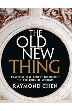 Coperta cărții 'The Old New Thing: Practical Development Throughout the Evolution of Windows - Raymond Chen'
