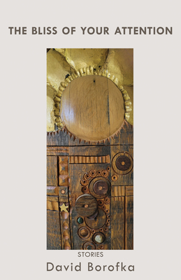 Coperta cărții 'The Bliss of Your Attention: Stories - David Borofka'