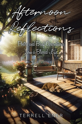 Afternoon Reflections: Poetry and Brief Observations from a Blessed Life - Terrell Ener