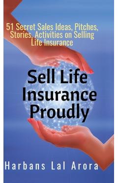 Poza produsului Sell Life Insurance Proudly: 51 Secret Sales Ideas, Pitches, Stories, Activities on Selling Life Insurance - 