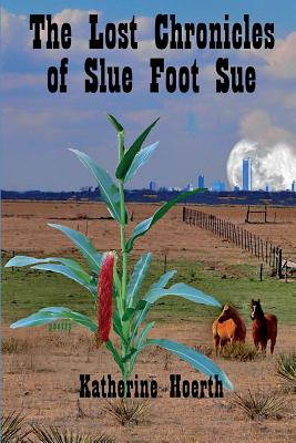 The Lost Chronicles of Slue Foot Sue: And Other Tales of the Legendary - Katherine Hoerth