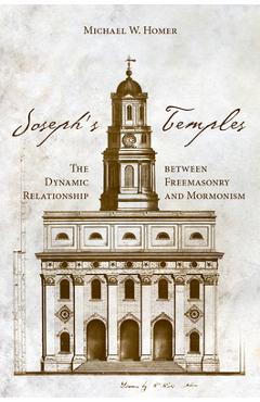 Coperta cărții 'Joseph's Temples: The Dynamic Relationship Between Freemasonry and Mormonism - Michael W. Homer'