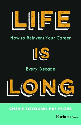 Coperta cărții 'Life Is Long: How to Reinvent Your Career Every Decade - Cherie Soyoung Pae Kloss'