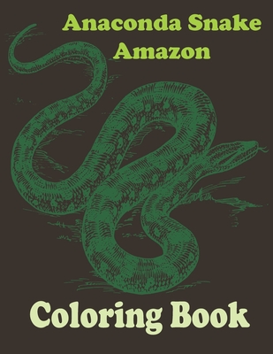 Anaconda snake amazon coloring book: Stress Relief Coloring Book, Realistic SNAKES for Coloring Stress Relieving - Illustrated Drawings and Artwork to - Soudata Soad's
