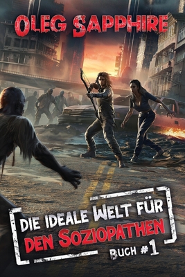 Coperta cărții 'Die ideale Welt für den Soziopathen (Buch 1): Eine apokalyptische LitRPG-Abenteuer - Oleg Sapphire'