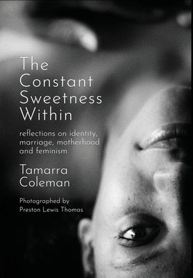 Coperta cărții 'The Constant Sweetness Within: reflections on identity, marriage, motherhood and feminism - Tamarra Coleman'