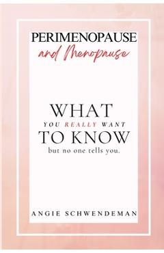 Coperta cărții 'Perimenopause and Menopause: What you really want to know but no one tells you. - Angie Schwendeman'