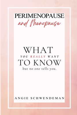 Perimenopause and Menopause: What you really want to know but no one tells you. - Angie Schwendeman
