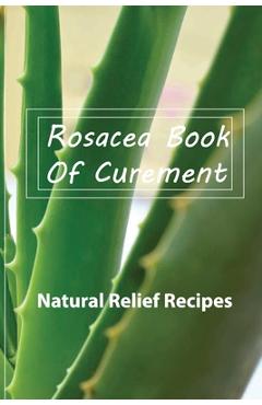 Coperta cărții 'Rosacea Book Of Curement- Natural Relief Recipes: Rosacea Treatment Book - Theo Reckley'