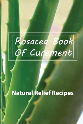 Rosacea Book Of Curement- Natural Relief Recipes: Rosacea Treatment Book - Theo Reckley