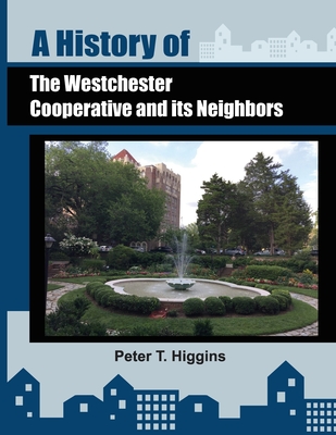 Coperta cărții 'A History of the Westchester Cooperative and Its Neighbors - Peter T. Higgins'