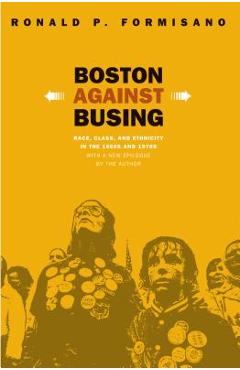 Coperta cărții 'Boston Against Busing: Race, Class, and Ethnicity in the 1960s and 1970s - Ronald P. Formisano'